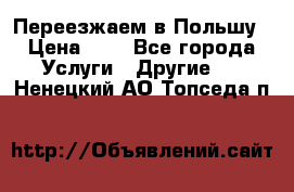 Переезжаем в Польшу › Цена ­ 1 - Все города Услуги » Другие   . Ненецкий АО,Топседа п.